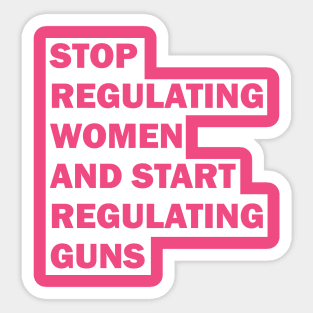 Stop regulating women and start regulating guns Sticker